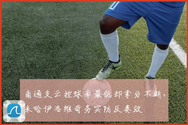 南通支云控球率最低却拿分不断，米哈伊洛维奇务实防反奏效