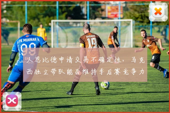 人恩比德申请交易不确定性，马克西独立带队能否维持季后赛竞争力